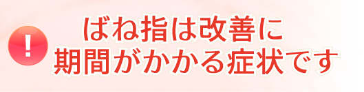 ばね指は改善に期間がかかる症状です